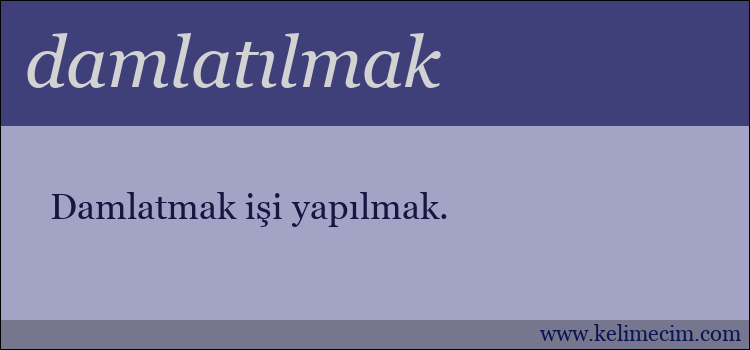 damlatılmak kelimesinin anlamı ne demek?