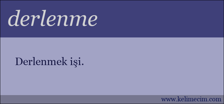 derlenme kelimesinin anlamı ne demek?