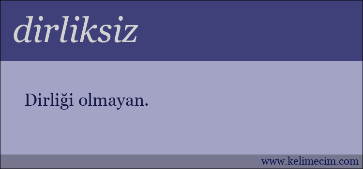 dirliksiz kelimesinin anlamı ne demek?