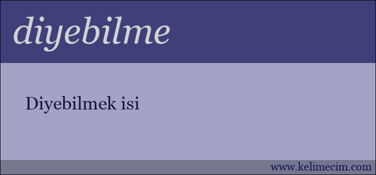 diyebilme kelimesinin anlamı ne demek?