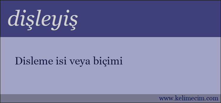 dişleyiş kelimesinin anlamı ne demek?