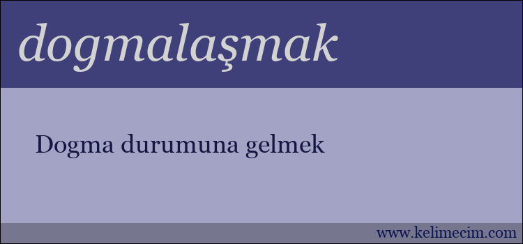 dogmalaşmak kelimesinin anlamı ne demek?