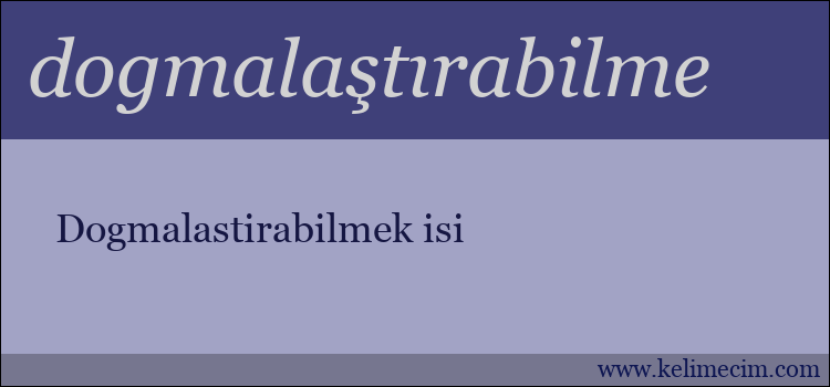 dogmalaştırabilme kelimesinin anlamı ne demek?