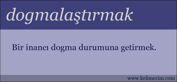 dogmalaştırmak kelimesinin anlamı ne demek?