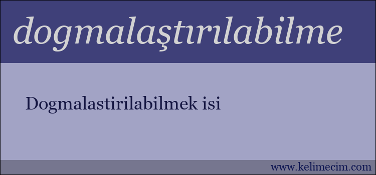 dogmalaştırılabilme kelimesinin anlamı ne demek?