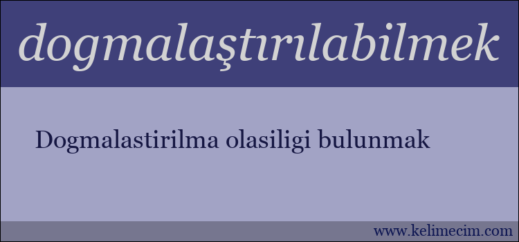 dogmalaştırılabilmek kelimesinin anlamı ne demek?