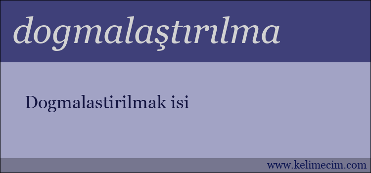 dogmalaştırılma kelimesinin anlamı ne demek?