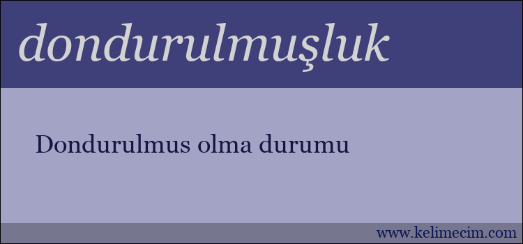 dondurulmuşluk kelimesinin anlamı ne demek?