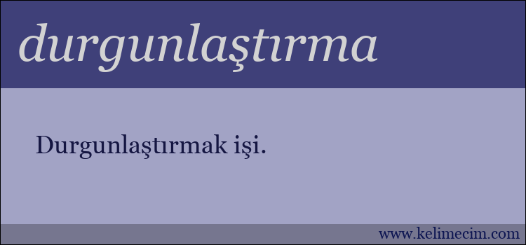 durgunlaştırma kelimesinin anlamı ne demek?