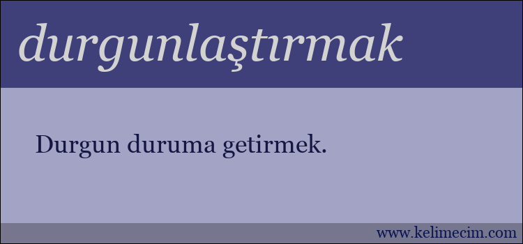 durgunlaştırmak kelimesinin anlamı ne demek?