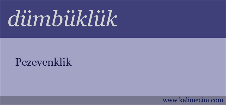 dümbüklük kelimesinin anlamı ne demek?