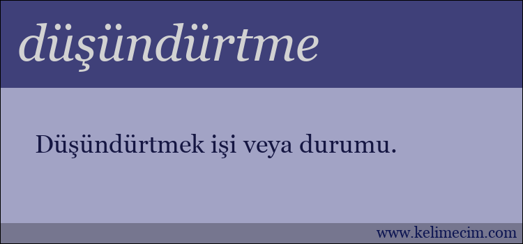 düşündürtme kelimesinin anlamı ne demek?