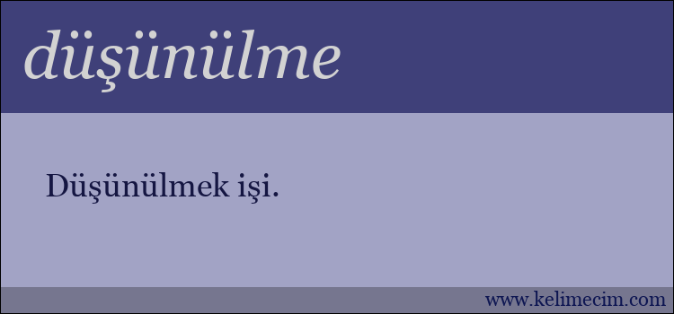 düşünülme kelimesinin anlamı ne demek?