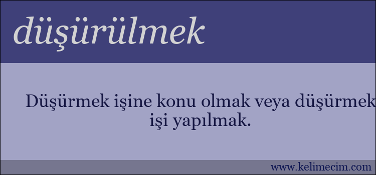 düşürülmek kelimesinin anlamı ne demek?