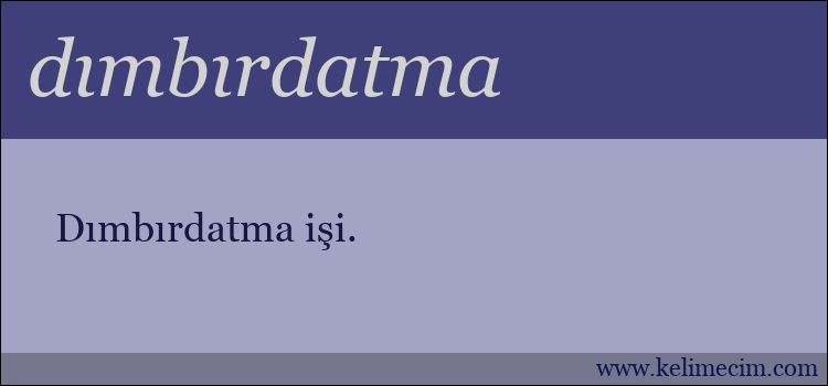 dımbırdatma kelimesinin anlamı ne demek?