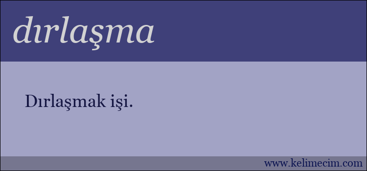 dırlaşma kelimesinin anlamı ne demek?