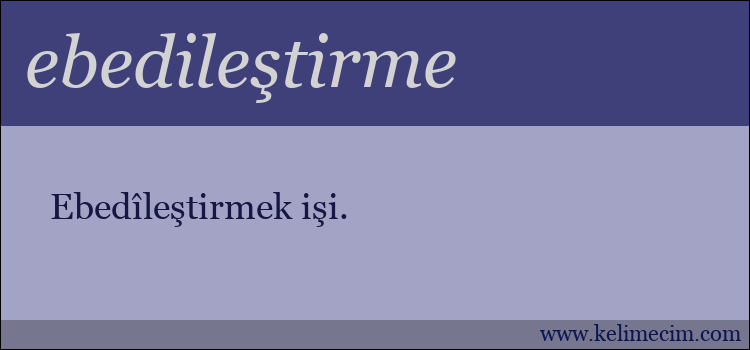 ebedileştirme kelimesinin anlamı ne demek?