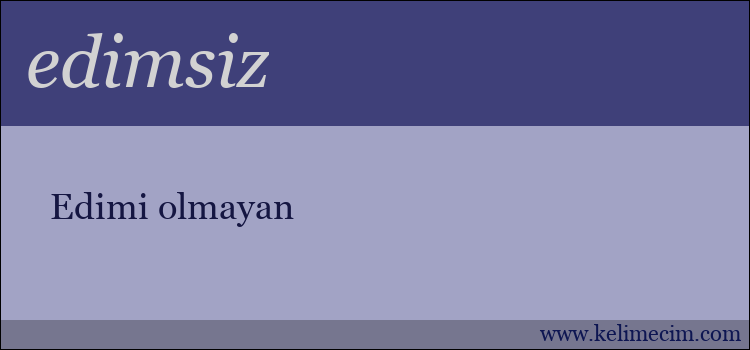 edimsiz kelimesinin anlamı ne demek?