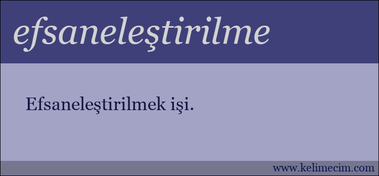 efsaneleştirilme kelimesinin anlamı ne demek?