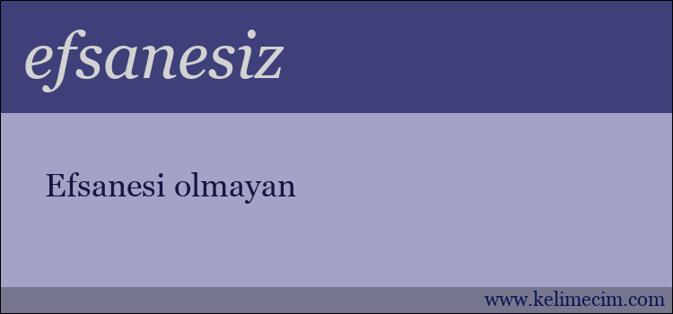 efsanesiz kelimesinin anlamı ne demek?