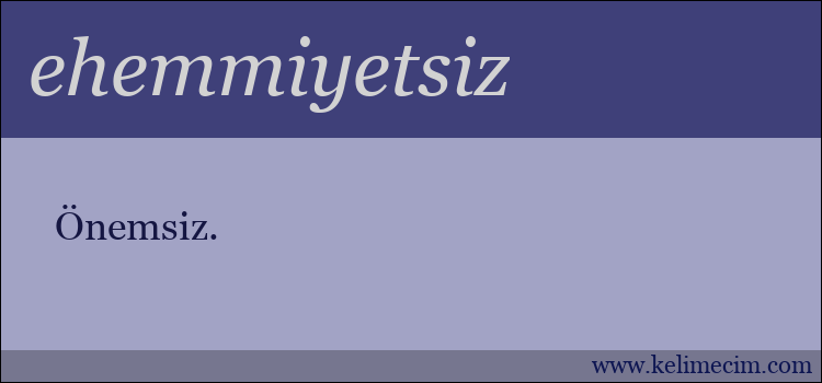 ehemmiyetsiz kelimesinin anlamı ne demek?