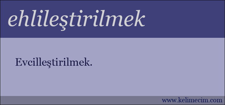 ehlileştirilmek kelimesinin anlamı ne demek?