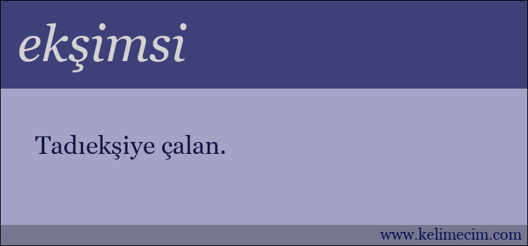 ekşimsi kelimesinin anlamı ne demek?