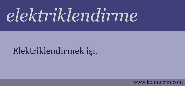 elektriklendirme kelimesinin anlamı ne demek?