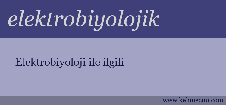 elektrobiyolojik kelimesinin anlamı ne demek?