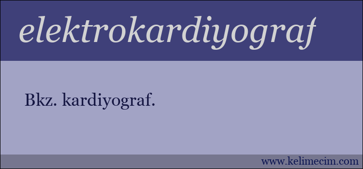 elektrokardiyograf kelimesinin anlamı ne demek?