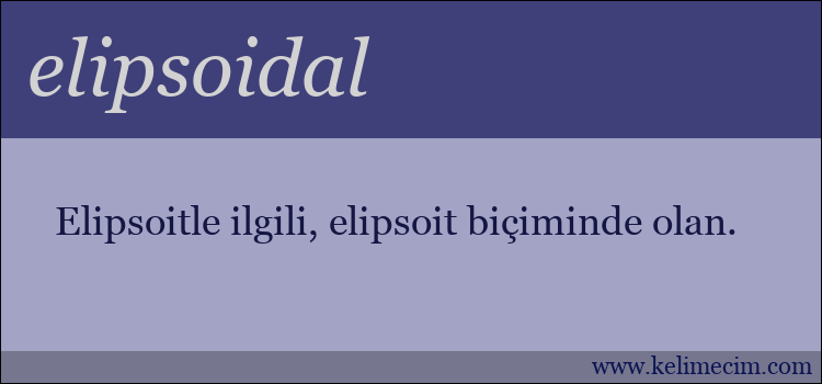 elipsoidal kelimesinin anlamı ne demek?