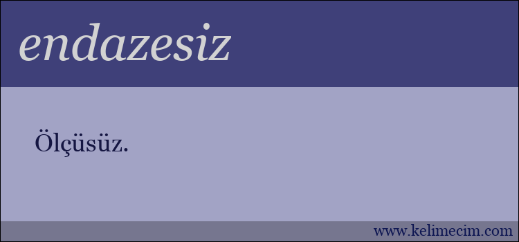 endazesiz kelimesinin anlamı ne demek?