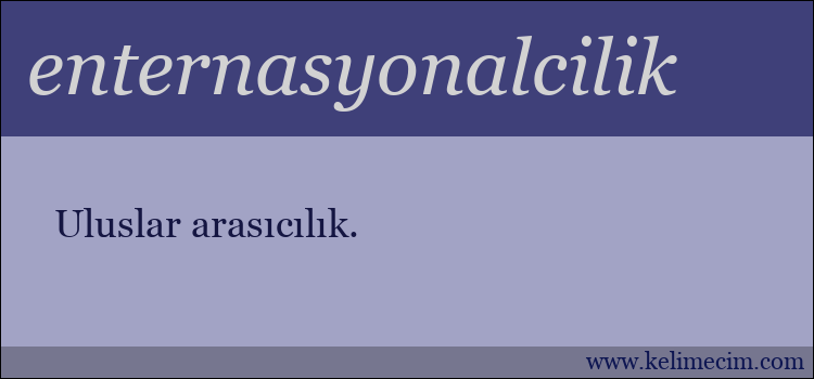 enternasyonalcilik kelimesinin anlamı ne demek?