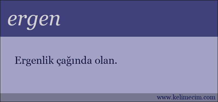 ergen kelimesinin anlamı ne demek?