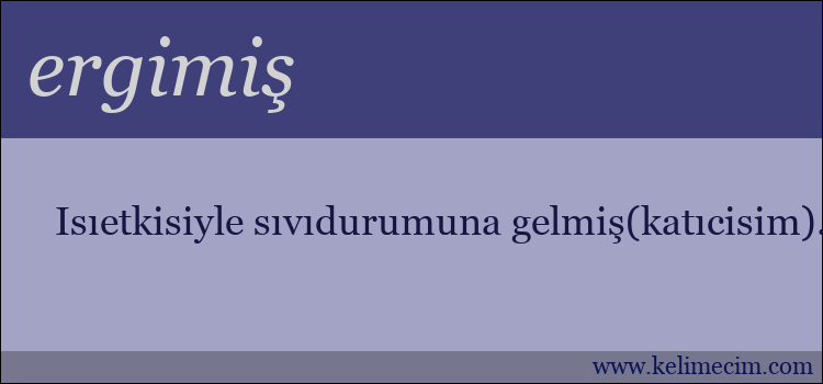 ergimiş kelimesinin anlamı ne demek?