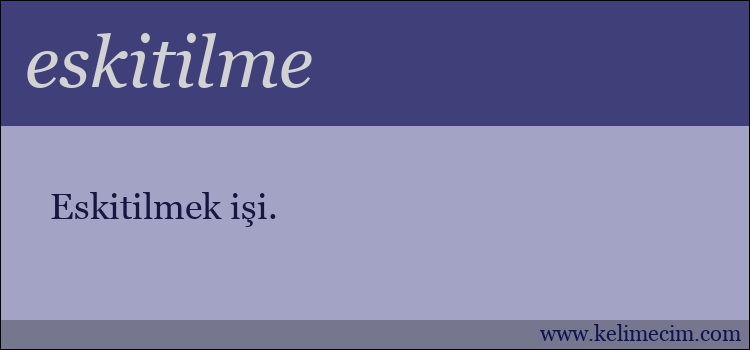 eskitilme kelimesinin anlamı ne demek?