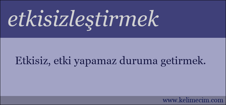 etkisizleştirmek kelimesinin anlamı ne demek?