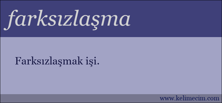 farksızlaşma kelimesinin anlamı ne demek?