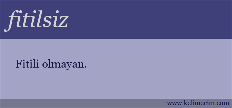 fitilsiz kelimesinin anlamı ne demek?
