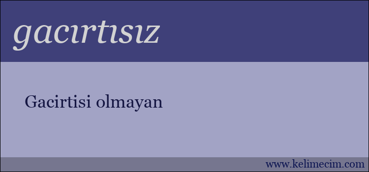 gacırtısız kelimesinin anlamı ne demek?