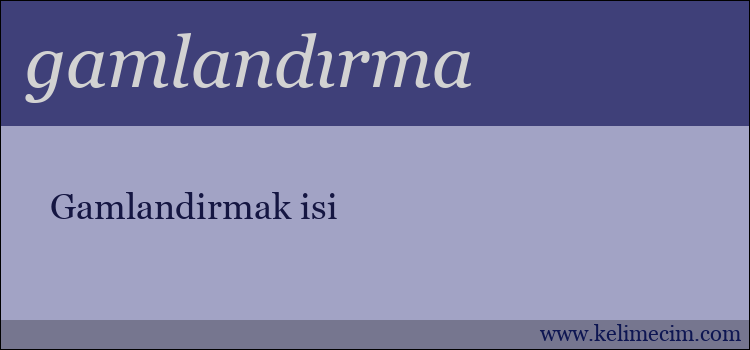 gamlandırma kelimesinin anlamı ne demek?