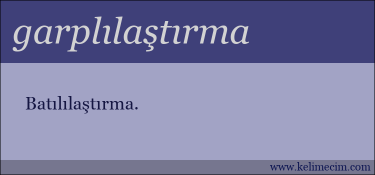 garplılaştırma kelimesinin anlamı ne demek?