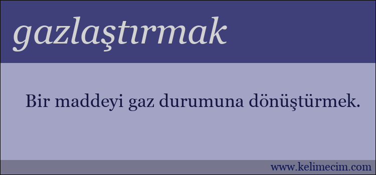 gazlaştırmak kelimesinin anlamı ne demek?