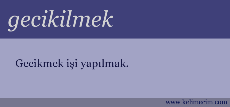 gecikilmek kelimesinin anlamı ne demek?