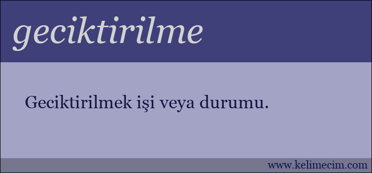 geciktirilme kelimesinin anlamı ne demek?