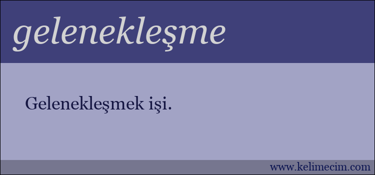 gelenekleşme kelimesinin anlamı ne demek?