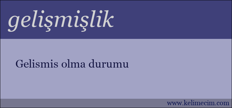 gelişmişlik kelimesinin anlamı ne demek?