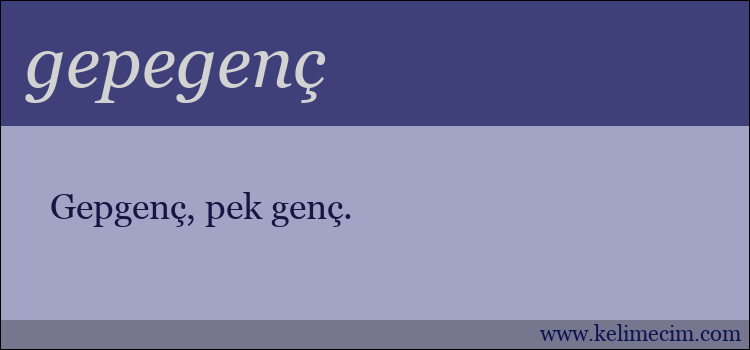 gepegenç kelimesinin anlamı ne demek?