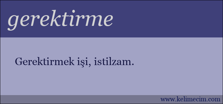 gerektirme kelimesinin anlamı ne demek?