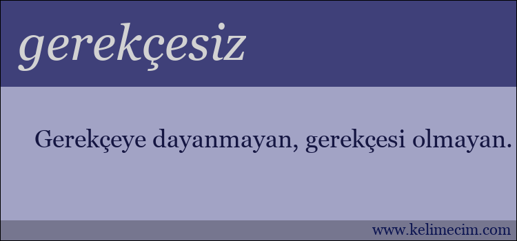 gerekçesiz kelimesinin anlamı ne demek?